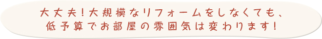 低予算でお部屋の雰囲気は変わります！