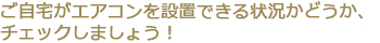 エアコンを設置できるか、チェックしましょう！